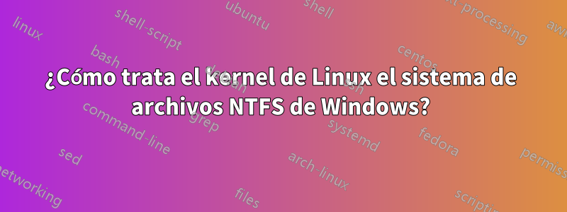 ¿Cómo trata el kernel de Linux el sistema de archivos NTFS de Windows?