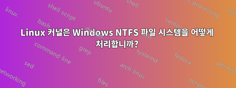 Linux 커널은 Windows NTFS 파일 시스템을 어떻게 처리합니까?