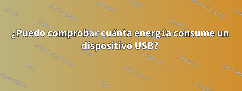 ¿Puedo comprobar cuánta energía consume un dispositivo USB?