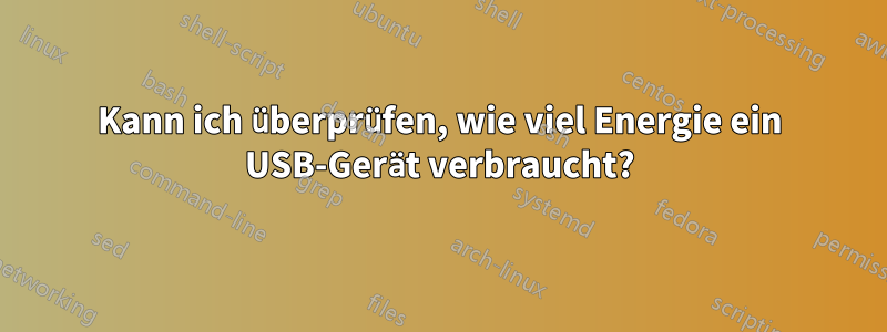 Kann ich überprüfen, wie viel Energie ein USB-Gerät verbraucht?