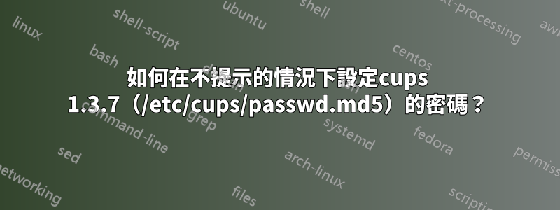 如何在不提示的情況下設定cups 1.3.7（/etc/cups/passwd.md5）的密碼？