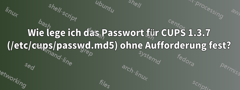 Wie lege ich das Passwort für CUPS 1.3.7 (/etc/cups/passwd.md5) ohne Aufforderung fest?