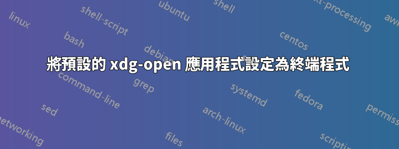 將預設的 xdg-open 應用程式設定為終端程式