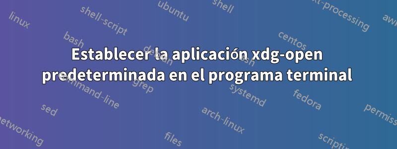 Establecer la aplicación xdg-open predeterminada en el programa terminal