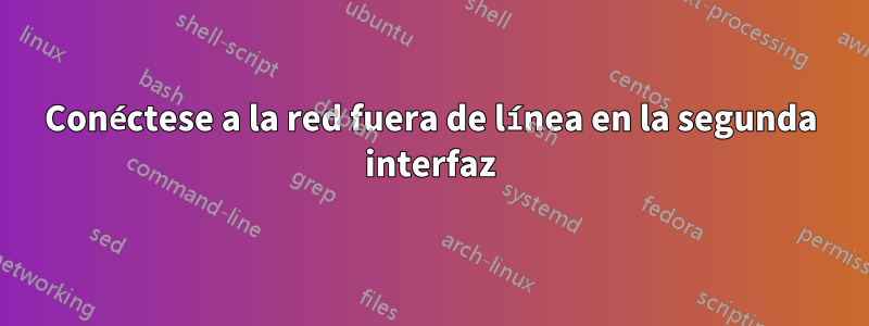 Conéctese a la red fuera de línea en la segunda interfaz