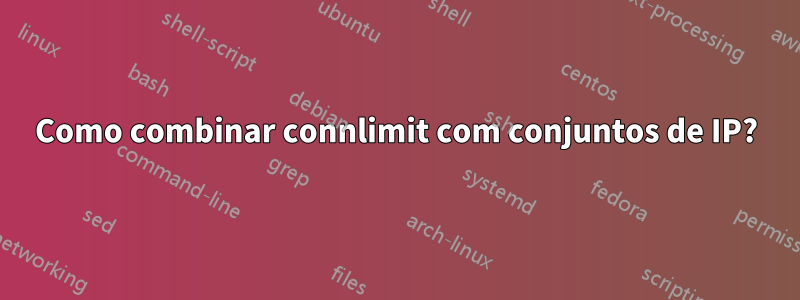 Como combinar connlimit com conjuntos de IP?