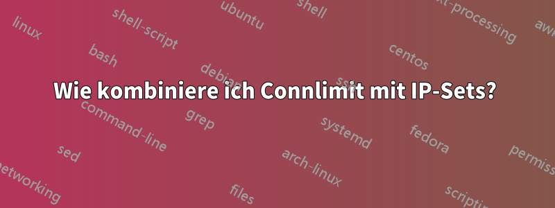 Wie kombiniere ich Connlimit mit IP-Sets?