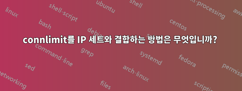 connlimit를 IP 세트와 결합하는 방법은 무엇입니까?