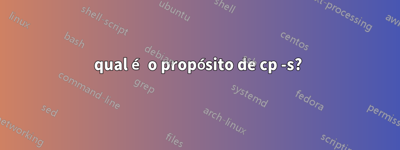 qual é o propósito de cp -s?