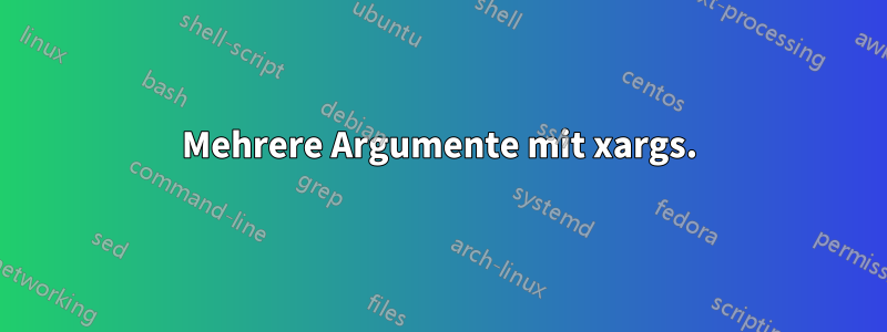 Mehrere Argumente mit xargs.