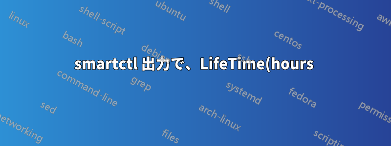 smartctl 出力で、LifeTime(hours) はどういう意味ですか?