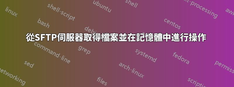 從SFTP伺服器取得檔案並在記憶體中進行操作