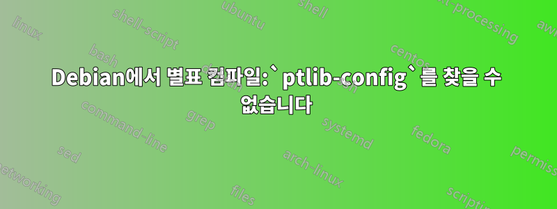 Debian에서 별표 컴파일:`ptlib-config`를 찾을 수 없습니다