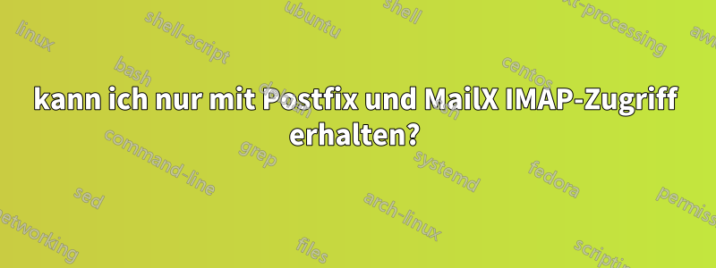 kann ich nur mit Postfix und MailX IMAP-Zugriff erhalten?