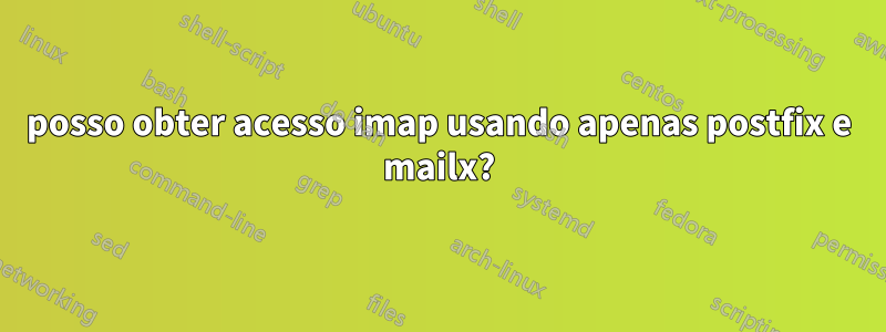 posso obter acesso imap usando apenas postfix e mailx?