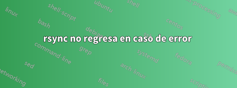 rsync no regresa en caso de error