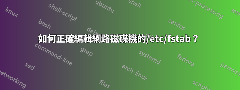 如何正確編輯網路磁碟機的/etc/fstab？