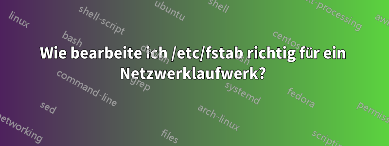 Wie bearbeite ich /etc/fstab richtig für ein Netzwerklaufwerk?