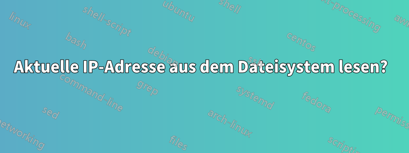 Aktuelle IP-Adresse aus dem Dateisystem lesen? 