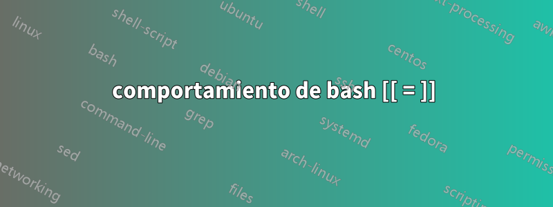 comportamiento de bash [[ = ]]