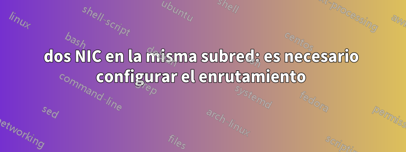 dos NIC en la misma subred: es necesario configurar el enrutamiento