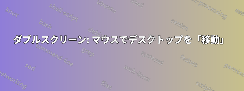 ダブルスクリーン: マウスでデスクトップを「移動」