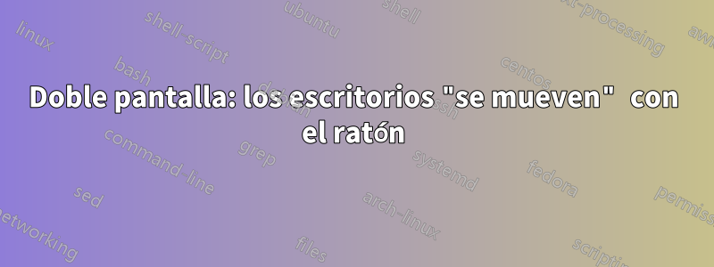 Doble pantalla: los escritorios "se mueven" con el ratón