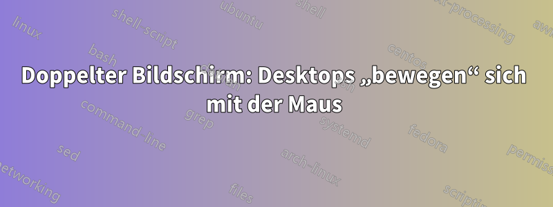 Doppelter Bildschirm: Desktops „bewegen“ sich mit der Maus