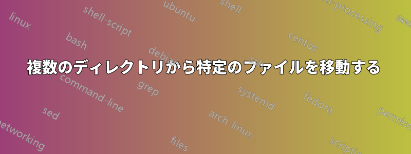 複数のディレクトリから特定のファイルを移動する