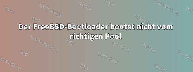 Der FreeBSD-Bootloader bootet nicht vom richtigen Pool