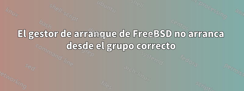 El gestor de arranque de FreeBSD no arranca desde el grupo correcto