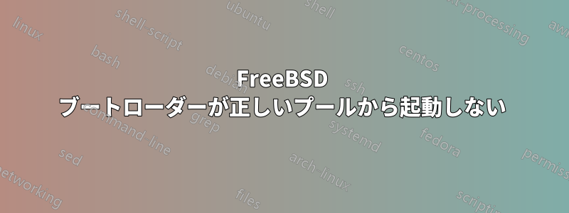 FreeBSD ブートローダーが正しいプールから起動しない