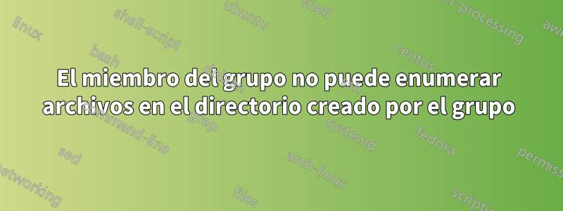 El miembro del grupo no puede enumerar archivos en el directorio creado por el grupo