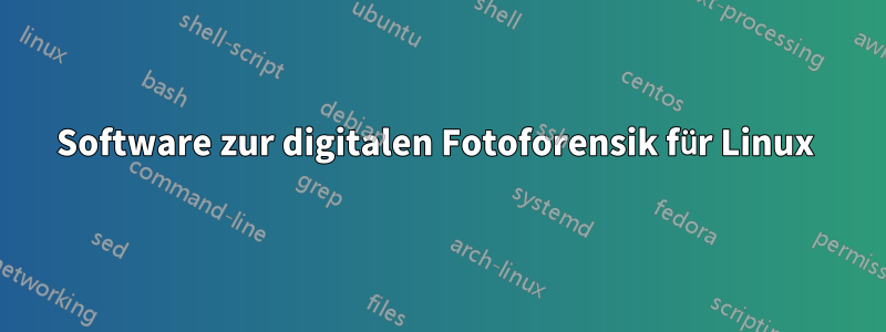 Software zur digitalen Fotoforensik für Linux 