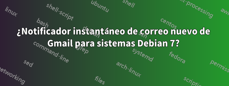 ¿Notificador instantáneo de correo nuevo de Gmail para sistemas Debian 7?