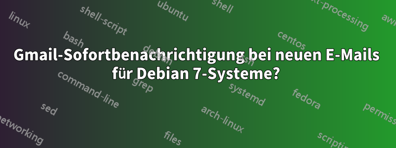 Gmail-Sofortbenachrichtigung bei neuen E-Mails für Debian 7-Systeme?