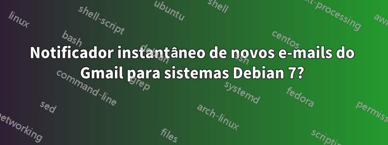 Notificador instantâneo de novos e-mails do Gmail para sistemas Debian 7?