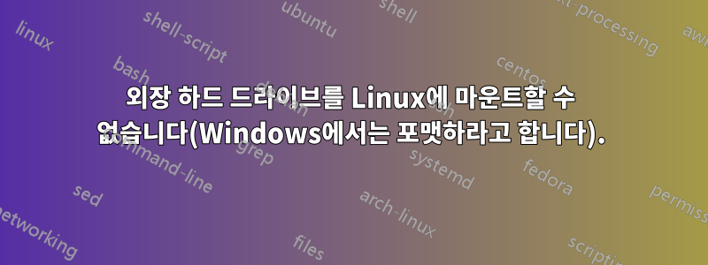 외장 하드 드라이브를 Linux에 마운트할 수 없습니다(Windows에서는 포맷하라고 합니다).