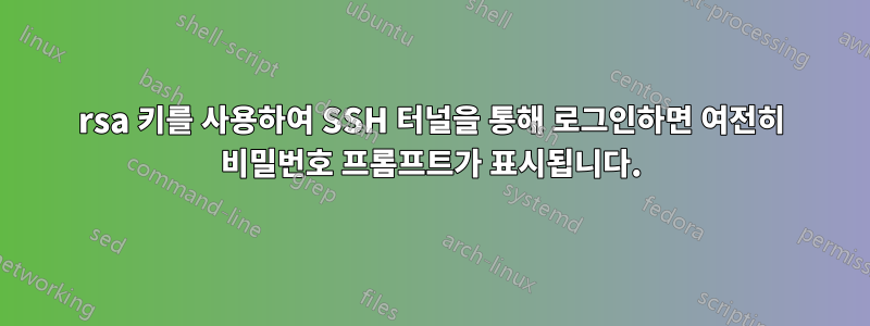 rsa 키를 사용하여 SSH 터널을 통해 로그인하면 여전히 비밀번호 프롬프트가 표시됩니다.