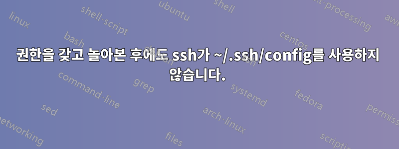 권한을 갖고 놀아본 후에도 ssh가 ~/.ssh/config를 사용하지 않습니다.