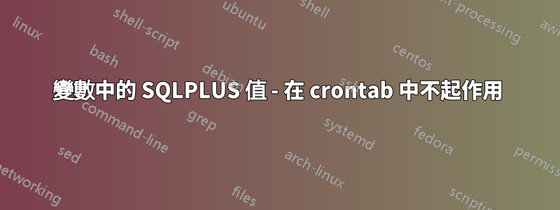 變數中的 SQLPLUS 值 - 在 crontab 中不起作用