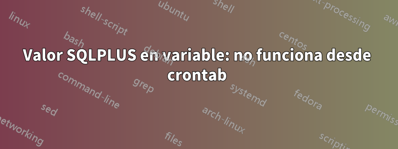 Valor SQLPLUS en variable: no funciona desde crontab