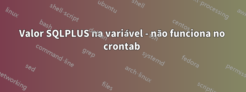 Valor SQLPLUS na variável - não funciona no crontab