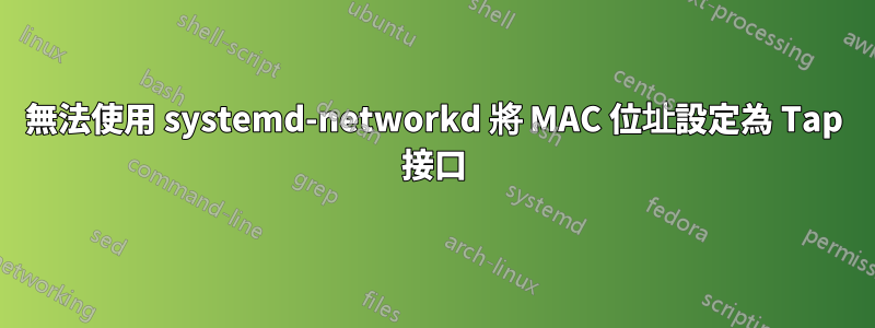 無法使用 systemd-networkd 將 MAC 位址設定為 Tap 接口