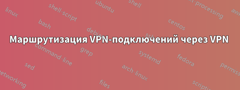 Маршрутизация VPN-подключений через VPN