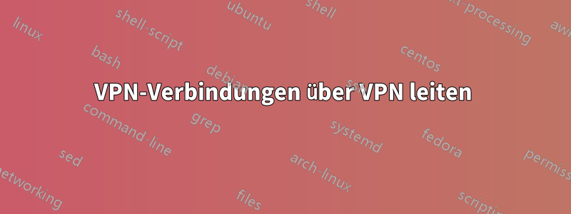 VPN-Verbindungen über VPN leiten