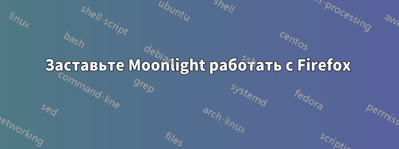 Заставьте Moonlight работать с Firefox