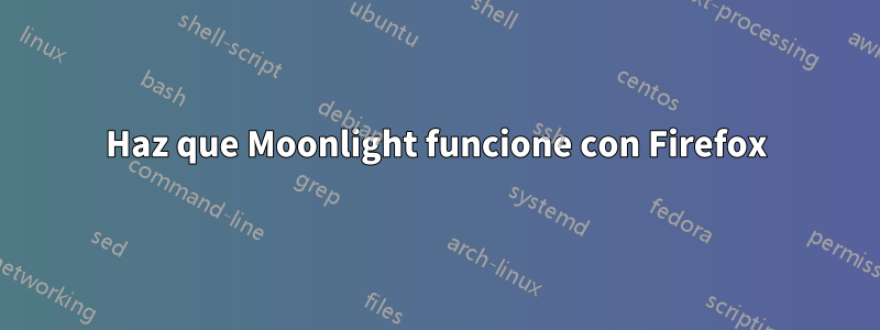 Haz que Moonlight funcione con Firefox