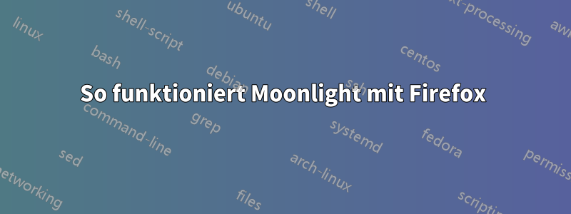 So funktioniert Moonlight mit Firefox