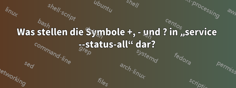 Was stellen die Symbole +, - und ? in „service --status-all“ dar?